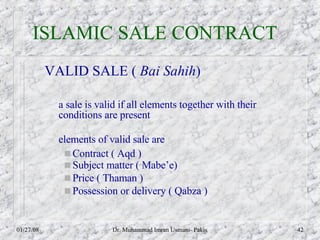 ISLAMIC SALE CONTRACT <ul><li>VALID SALE (  Bai Sahih ) </li></ul><ul><ul><li>a sale is valid if all elements together wit...