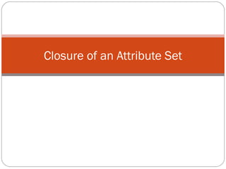 Closure of an Attribute Set 
 