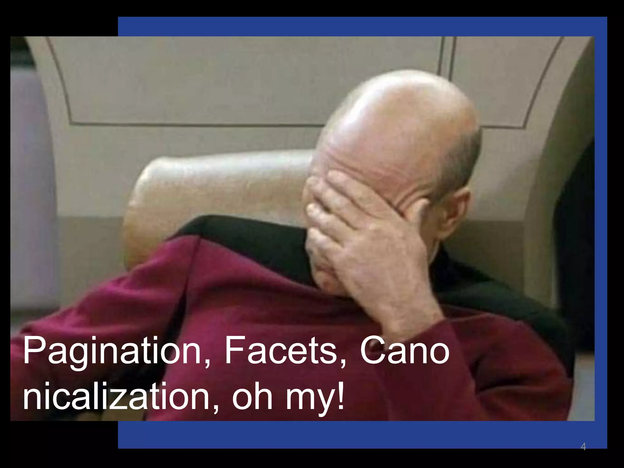 Pagination, Facets,
Canonicalization, oh my!
                           4
 