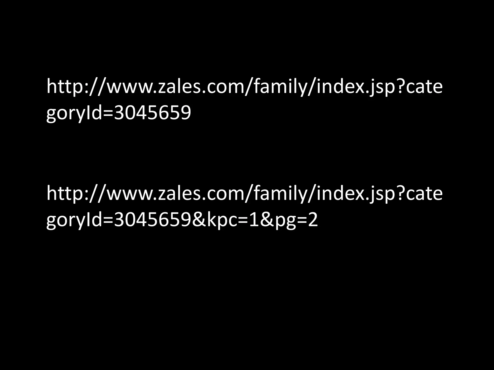 http://www.zales.com/family/index.jsp?cate
goryId=3045659


http://www.zales.com/family/index.jsp?cate
goryId=3045659&kpc=1&pg=2
 