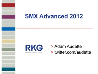 SMX Advanced 2012



       > Adam Audette
       > twitter.com/audette
 