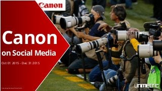 Canon
on Social Media
Oct 01 2015 - Dec 31 2015
Cover Image Courtesy of Canon Twitter
 