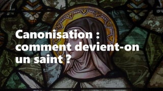 Canonisation :
comment devient-on
un saint ?
 
