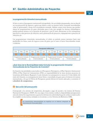 B7.	 Gestión Administrativa de Proyectos
Sección

B7

La programación trimestral mensualizada
Si bien es cierto el presupuesto institucional está aprobado y las actividades programadas, éste no deja de
ser una proyección de ingresos y gastos que abarca a todo un ejercicio fiscal, existiendo incertidumbre
sobre la oportunidad y monto de la recaudación estimada. Además existen otros factores que pueden
alterar las programaciones de gasto efectuadas para el año, por ejemplo los factores climatológicos
pueden generar retrasos en la ejecución de proyectos y por lo tanto alteraciones en los cronogramas
para llevar a cabo procesos de selección, nueva priorización de proyectos, impugnaciones a procesos de
selección, etc.
Las programaciones trimestrales mensualizadas, al cubrir un periodo menor, permiten hacer más
predecibles los flujos, tanto de ingresos como de gasto, por lo tanto el factor incertidumbre tiende
a reducirse.
Presupuesto Institucional
Ene.

Feb.

Mar.

Programación trimestre
1 mensualizada

Abr.

May.

Jun.

Programación trimestre
2 mensualizada

Jul.

Ago.

Set.

Programación trimestre
3 mensualizada

Oct.

Nov.

Dic.

Programación trimestre
4 mensualizada

¿Qué área de la Municipalidad debe formular la programación trimestral
mensualizada de los Proyectos de Inversión?
En función a las prioridades concertadas en el Presupuesto Participativo, el Plan Operativo Institucional
(POI), el Plan Anual de Contrataciones (PAC), es responsabilidad de las áreas técnicas ejecutoras de
inversiones del Gobierno Regional o Local, formular con anticipación no menor de 15 días hábiles del
inicio del trimestre, su cronograma de metas físicas y necesidades de gasto para el trimestre de manera
mensualizada, a fin que la Oficina de Presupuesto pueda elaborar de manera adecuada y consistente el
calendario de compromisos.
Ejecución del presupuesto
Corresponde a las acciones de compromiso, devengado y pago de acuerdo a las normas del Sistema
Nacional de Presupuesto (SNIP). En esta etapa el área técnica verifica la disponibilidad presupuestaria
antes de solicitar los requerimientos y genera los informes de conformidad luego de verificar si el proveedor
ha cumplido con las normas señaladas en el contrato y en los Términos de Referencia (TdR).
Las operaciones presupuestarias se registran en el Sistema Integrado de
Administración Financiera (SIAF).

Manual de Gestión del Canon

2

 