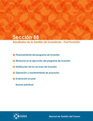 Sección B8

Resultados de la Gestión de Inversiones - Post Inversión

Financiamiento del programa de inversión
Eficiencia en la ejecución del programa de inversión
Distribución de los recursos de inversión
Operación y mantenimiento de proyectos
Evaluación ex-post
Buenas prácticas

Manual de Gestión del Canon

 