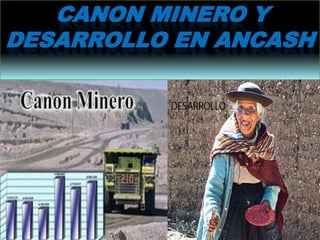 CANON MINERO Y
DESARROLLO EN ANCASH
 