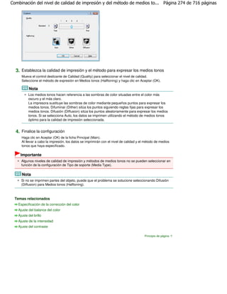 Combinación del nivel de calidad de impresión y del método de medios to... Página 274 de 716 páginas




  3. Establezca la calidad de impresión y el método para expresar los medios tonos
     Mueva el control deslizante de Calidad (Quality) para seleccionar el nivel de calidad.
     Seleccione el método de expresión en Medios tonos (Halftoning) y haga clic en Aceptar (OK).

          Nota
          Los medios tonos hacen referencia a las sombras de color situadas entre el color más
          oscuro y el más claro.
          La impresora sustituye las sombras de color mediante pequeños puntos para expresar los
          medios tonos. Difuminar (Dither) sitúa los puntos siguiendo reglas fijas para expresar los
          medios tonos. Difusión (Diffusion) sitúa los puntos aleatoriamente para expresar los medios
          tonos. Si se selecciona Auto, los datos se imprimen utilizando el método de medios tonos
          óptimo para la calidad de impresión seleccionada.


  4. Finalice la configuración
     Haga clic en Aceptar (OK) de la ficha Principal (Main).
     Al llevar a cabo la impresión, los datos se imprimirán con el nivel de calidad y el método de medios
     tonos que haya especificado.

     Importante
     Algunos niveles de calidad de impresión y métodos de medios tonos no se pueden seleccionar en
     función de la configuración de Tipo de soporte (Media Type).

     Nota
     Si no se imprimen partes del objeto, puede que el problema se solucione seleccionando Difusión
     (Diffusion) para Medios tonos (Halftoning).



  Temas relacionados
   Especificación de la corrección del color
   Ajuste del balance del color
   Ajuste del brillo
   Ajuste de la intensidad
   Ajuste del contraste

                                                                                        Principio de página
 