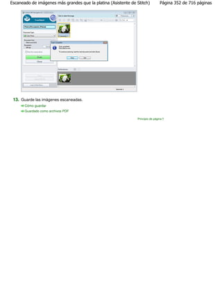 Escaneado de imágenes más grandes que la platina (Asistente de Stitch)          Página 352 de 716 páginas




 13. Guarde las imágenes escaneadas.
       Cómo guardar
       Guardado como archivos PDF

                                                               Principio de página
 