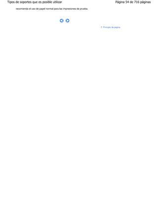 Tipos de soportes que es posible utilizar                                              Página 54 de 716 páginas

      recomienda el uso de papel normal para las impresiones de prueba.




                                                                          Principio de página
 
