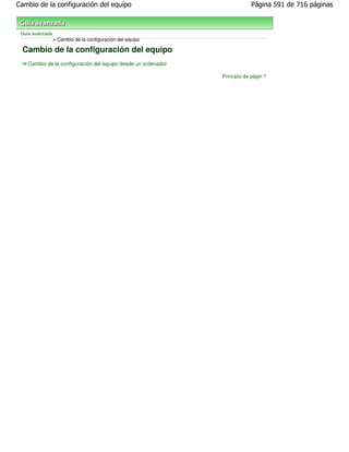 Cambio de la configuración del equipo                                      Página 591 de 716 páginas



 Guía avanzada
                 > Cambio de la configuración del equipo

  Cambio de la configuración del equipo
    Cambio de la configuración del equipo desde un ordenador

                                                               Principio de página
 
