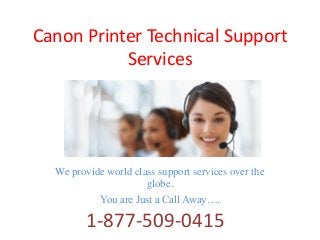 Canon Printer Technical Support
Services
We provide world class support services over the
globe.
You are Just a Call Away….
1-877-509-0415
 
