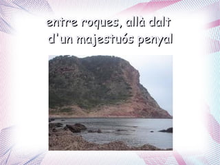 entre roques, allà dalt
d'un majestuós penyal
 