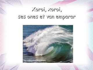 Xoroi, xoroi,
ses ones et van emparar
 