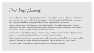First design planning
I want to add a small college of the different places I have been too. This is because it can be use...