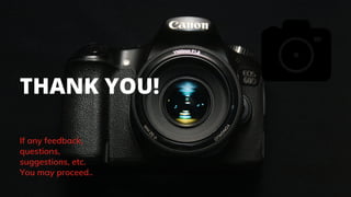 THANK YOU!
If any feedback,
questions,
suggestions, etc.
You may proceed..
 