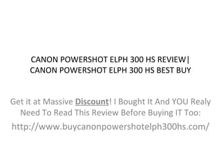CANON POWERSHOT ELPH 300 HS REVIEW|
     CANON POWERSHOT ELPH 300 HS BEST BUY


Get it at Massive Discount! I Bought It And YOU Realy
  Need To Read This Review Before Buying IT Too:
http://www.buycanonpowershotelph300hs.com/
 