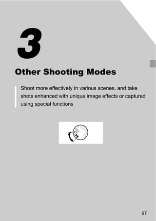 3
Other Shooting Modes
 Shoot more effectively in various scenes, and take
 shots enhanced with unique image effects or captured


                         PY
 using special functions



                  C    O



                                                      67
 