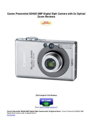 Canon Powershot SD400 5MP Digital Elph Camera with 3x Optical
Zoom Reviews
Click Image for Full Reviews
Price: Click to check low price !!!
Canon Powershot SD400 5MP Digital Elph Camera with 3x Optical Zoom – Canon Powershot SD400 5MP
Digital Elph Camera with 3x Optical Zoom
See Details
 