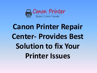 Canon Printer Repair
Center- Provides Best
Solution to fix Your
Printer Issues
 