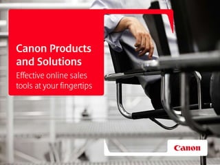 Canon Products
and Solutions
Effective online sales
tools at your fingertips
 