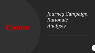 Journey Campaign
Rationale
Analysis
 