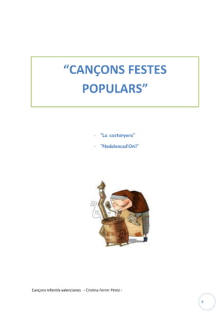 “CANÇONS FESTES
                      POPULARS”


                                     -   “La castanyera”

                                     -   “Nadalencad’Onil”




Cançons Infantils valencianes - Cristina Ferrer Pérez -

                                                             8
 