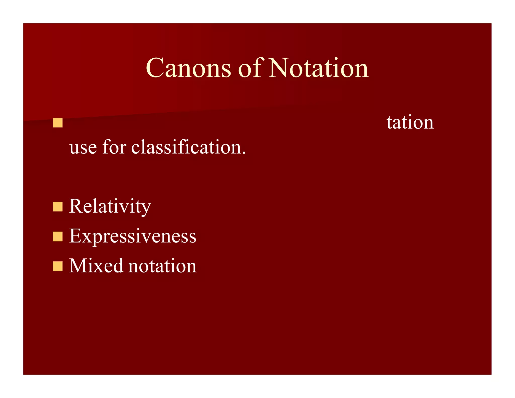 Canons of Notation
 tation
use for classification.
 Relativity
 Expressiveness
 Mixed notation
 