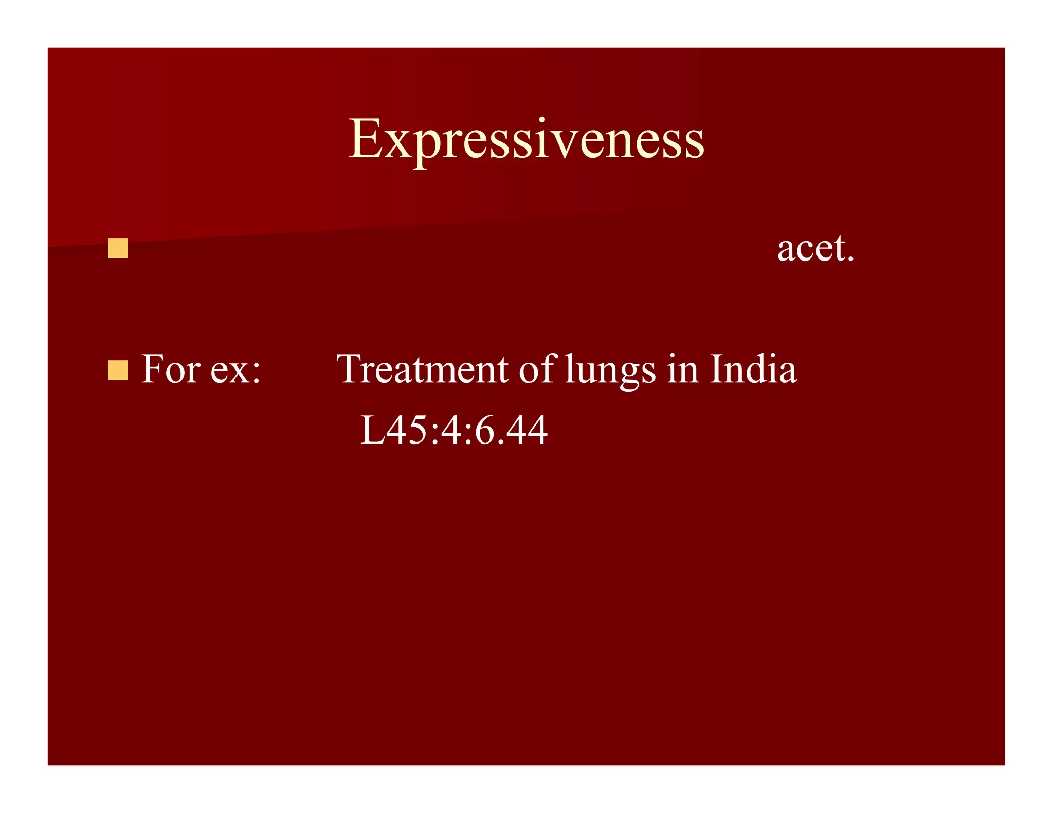 Expressiveness
 acet.
 For ex: Treatment of lungs in India
L45:4:6.44
 