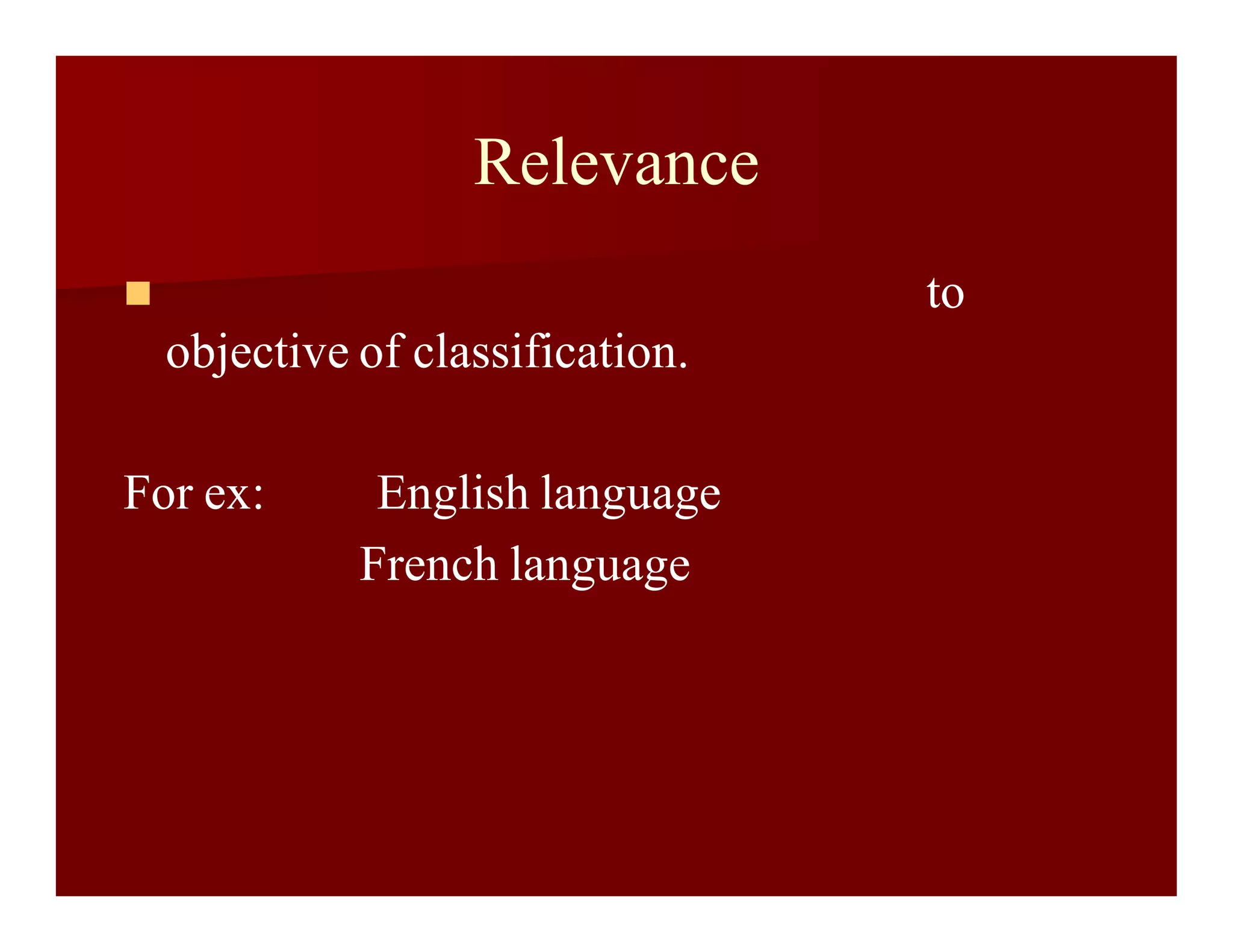 Relevance
 to
objective of classification.
For ex: English language
French language
 