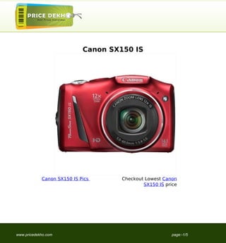 Canon SX150 IS




            Canon SX150 IS Pics      Checkout Lowest Canon
                                             SX150 IS price




www.pricedekho.com                                      page:-1/5
 