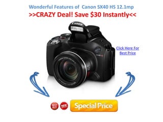 Wonderful Features of Canon SX40 HS 12.1mp
>>CRAZY Deal! Save $30 Instantly<<



                                   Click ...