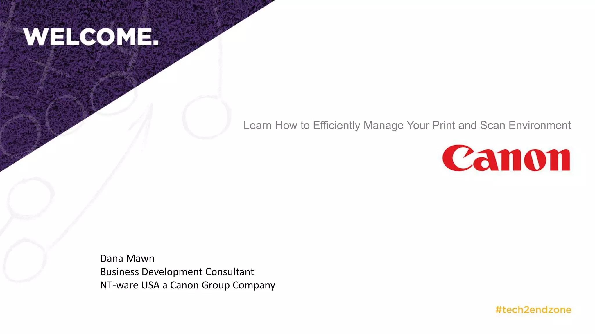 Learn How to Efficiently Manage Your Print and Scan Environment
Dana Mawn
Business Development Consultant
NT-ware USA a Canon Group Company
 