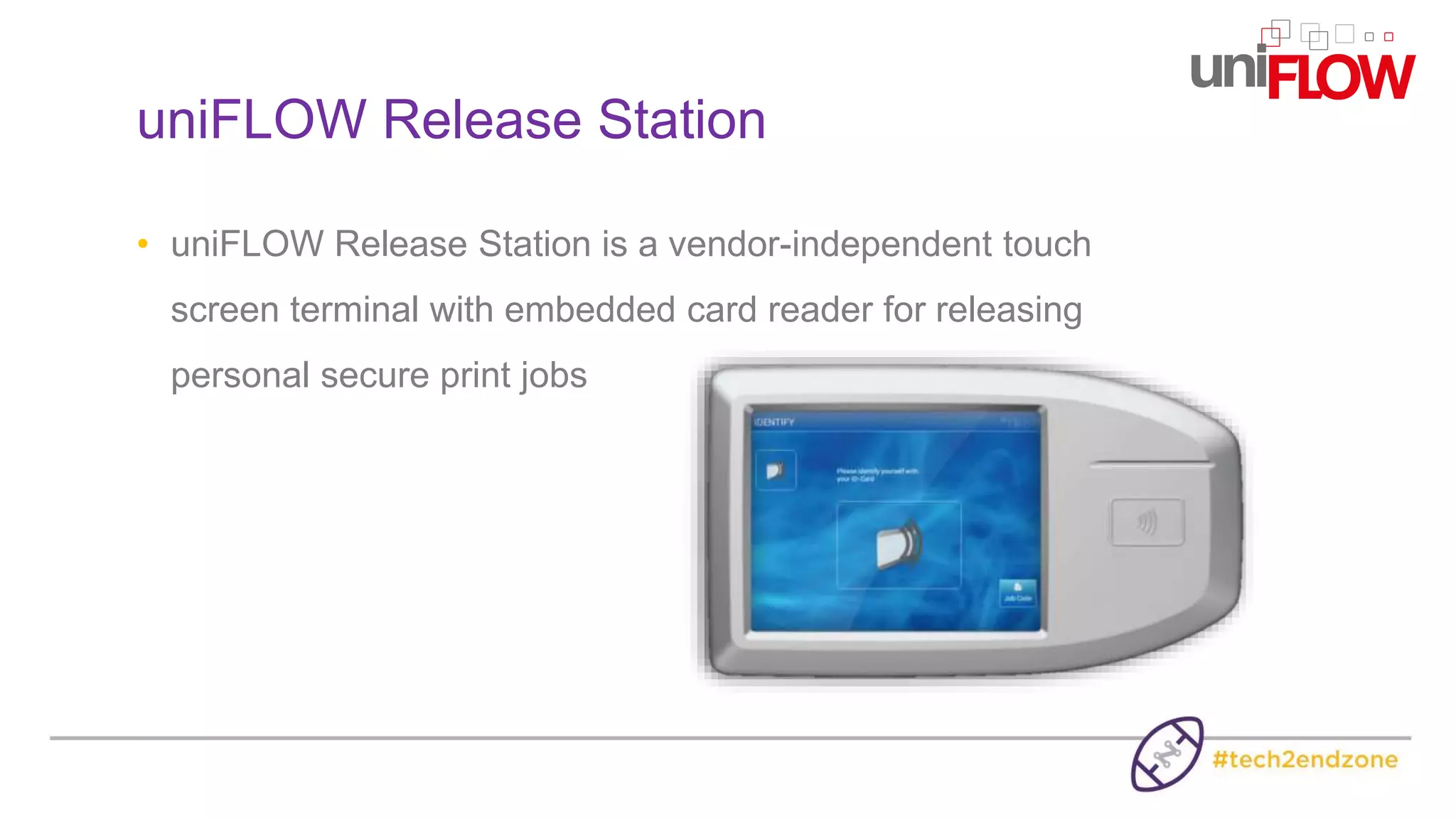 • uniFLOW Release Station is a vendor-independent touch
screen terminal with embedded card reader for releasing
personal secure print jobs
uniFLOW Release Station
 