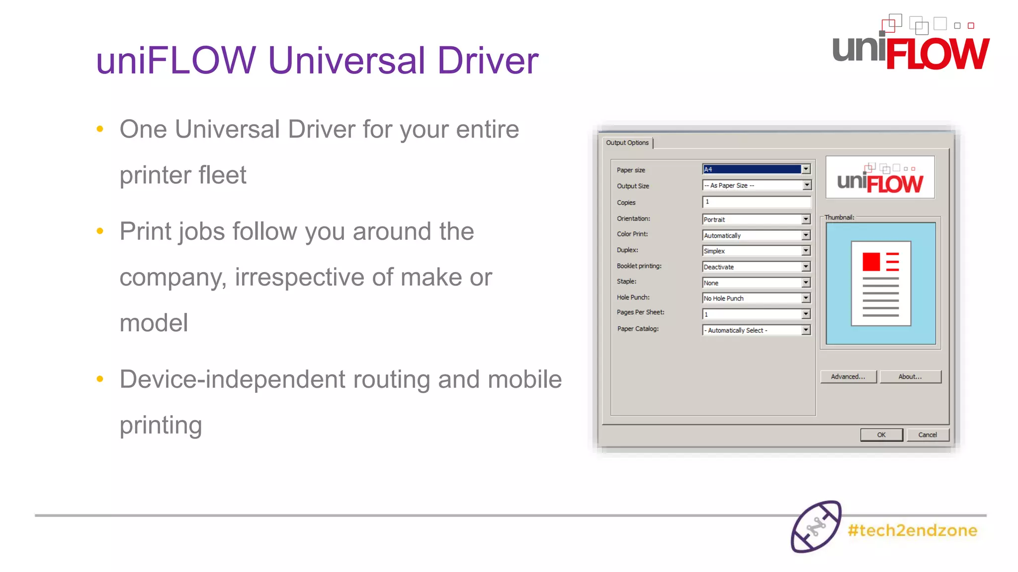• One Universal Driver for your entire
printer fleet
• Print jobs follow you around the
company, irrespective of make or
model
• Device-independent routing and mobile
printing
uniFLOW Universal Driver
 