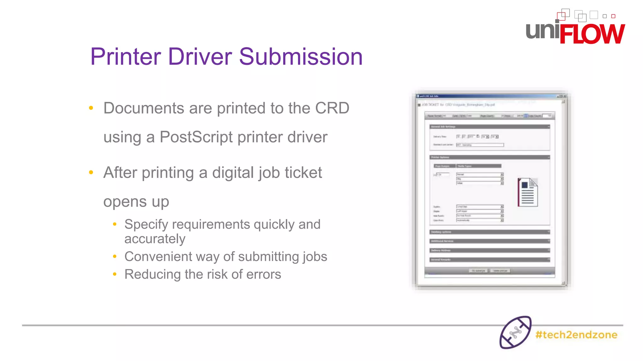 Printer Driver Submission
• Documents are printed to the CRD
using a PostScript printer driver
• After printing a digital job ticket
opens up
• Specify requirements quickly and
accurately
• Convenient way of submitting jobs
• Reducing the risk of errors
 