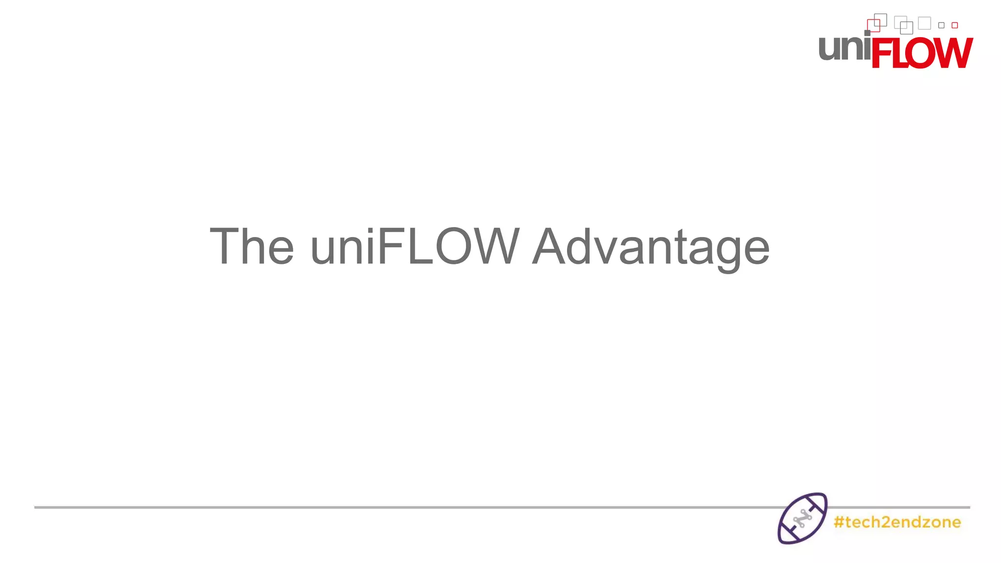 The uniFLOW Advantage
 