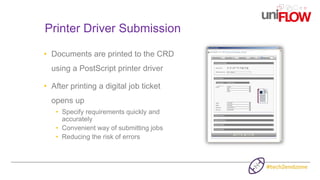 Printer Driver Submission
• Documents are printed to the CRD
using a PostScript printer driver
• After printing a digital ...