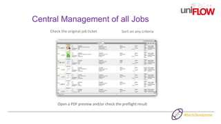 Central Management of all Jobs
Sort on any criteriaCheck the original job ticket
Open a PDF preview and/or check the prefl...