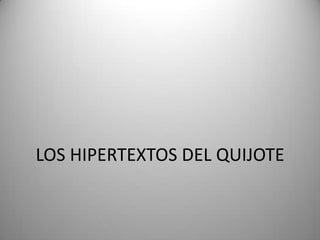 LOS HIPERTEXTOS DEL QUIJOTE
 