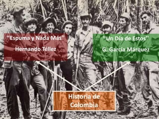 “Un Día de Estos”
G. García Márquez
“Espuma y Nada Más”
Hernando Téllez
Historia de
Colombia
 