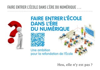 FAIRE ENTRER L’ÉCOLE DANS L’ÈRE DU NUMÉRIQUE …
Heu, elle n’y est pas ?
 