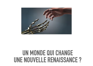 UN MONDE QUI CHANGE
UNE NOUVELLE RENAISSANCE ?
 