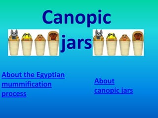 Canopic
             jars
About the Egyptian
mummification        About
process              canopic jars
 