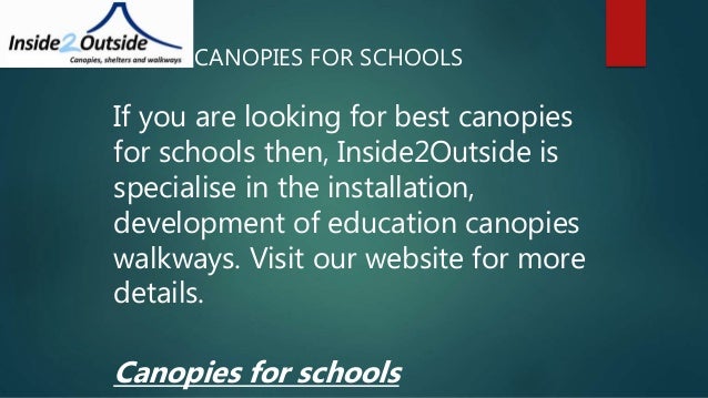 If you are looking for best canopies
for schools then, Inside2Outside is
specialise in the installation,
development of education canopies
walkways. Visit our website for more
details.
Canopies for schools
CANOPIES FOR SCHOOLS
 