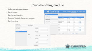 Cards handling module
• Order and activation of cards;
• Cards top up;
• Card to card transfer;
• Return of funds to the current account;
• Card blocking.
 