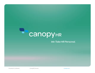 We Take HR Personal.




Proprietary & Confidential   CanopyHR Overview             canopyhr.com
 