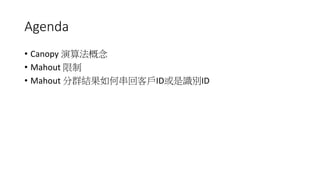 Agenda
? Canopy 㷨
? Mahout 
? Mahout ȺYδؿ͑IDReID
 