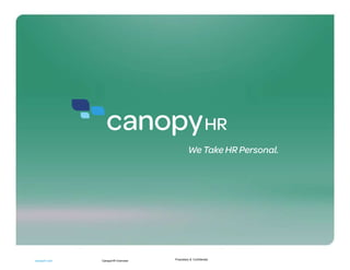 Proprietary &   Confidential CanopyHR Overview canopyhr.com 