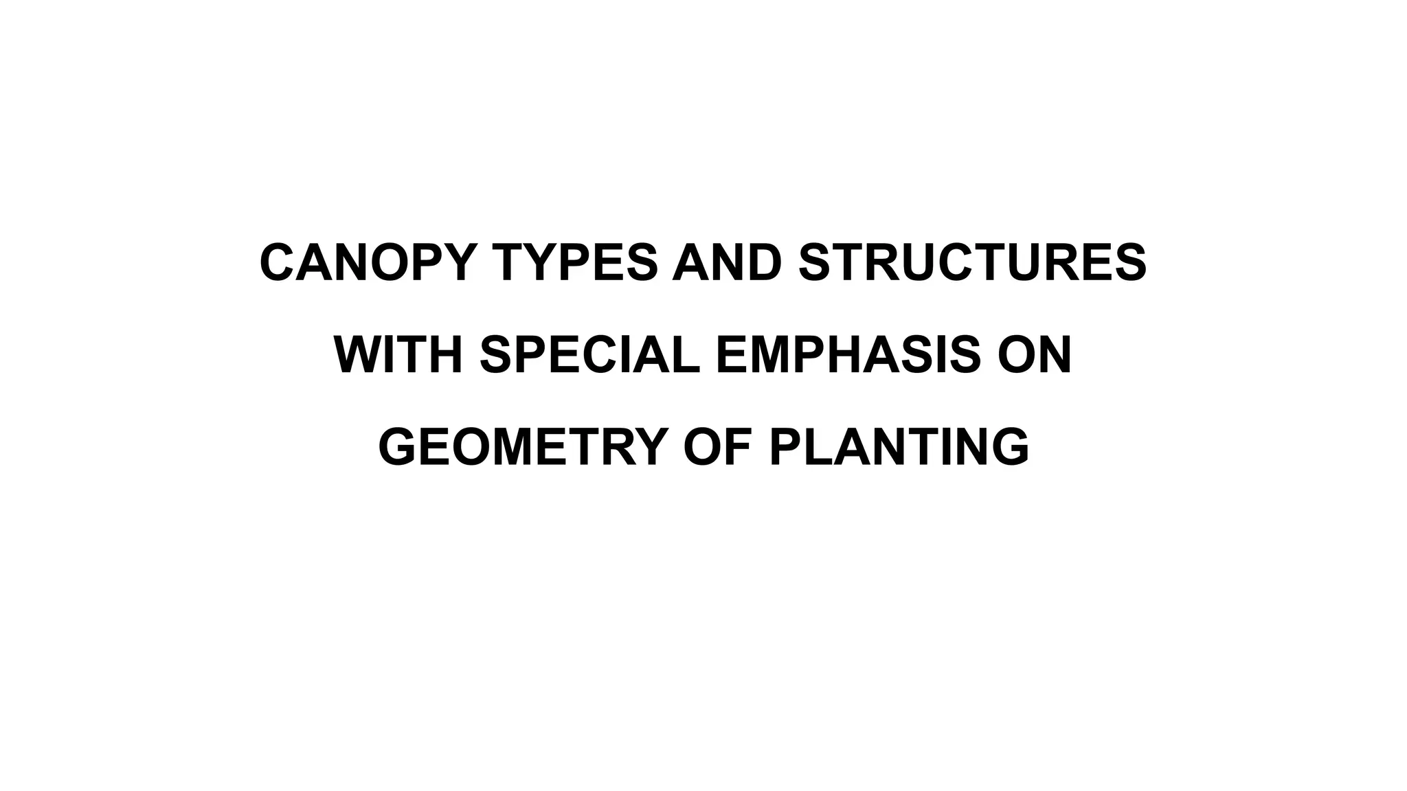 CANOPY TYPES AND STRUCTURES
WITH SPECIAL EMPHASIS ON
GEOMETRY OF PLANTING
 