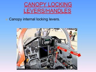 CANOPY LOCKING
LEVERS/HANDLES
 Canopy internal locking levers.
 